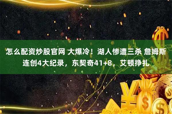 怎么配资炒股官网 大爆冷！湖人惨遭三杀 詹姆斯连创4大纪录，东契奇41+8，艾顿挣扎